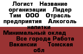 Логист › Название организации ­ Лидер Тим, ООО › Отрасль предприятия ­ Алкоголь, напитки › Минимальный оклад ­ 30 000 - Все города Работа » Вакансии   . Томская обл.